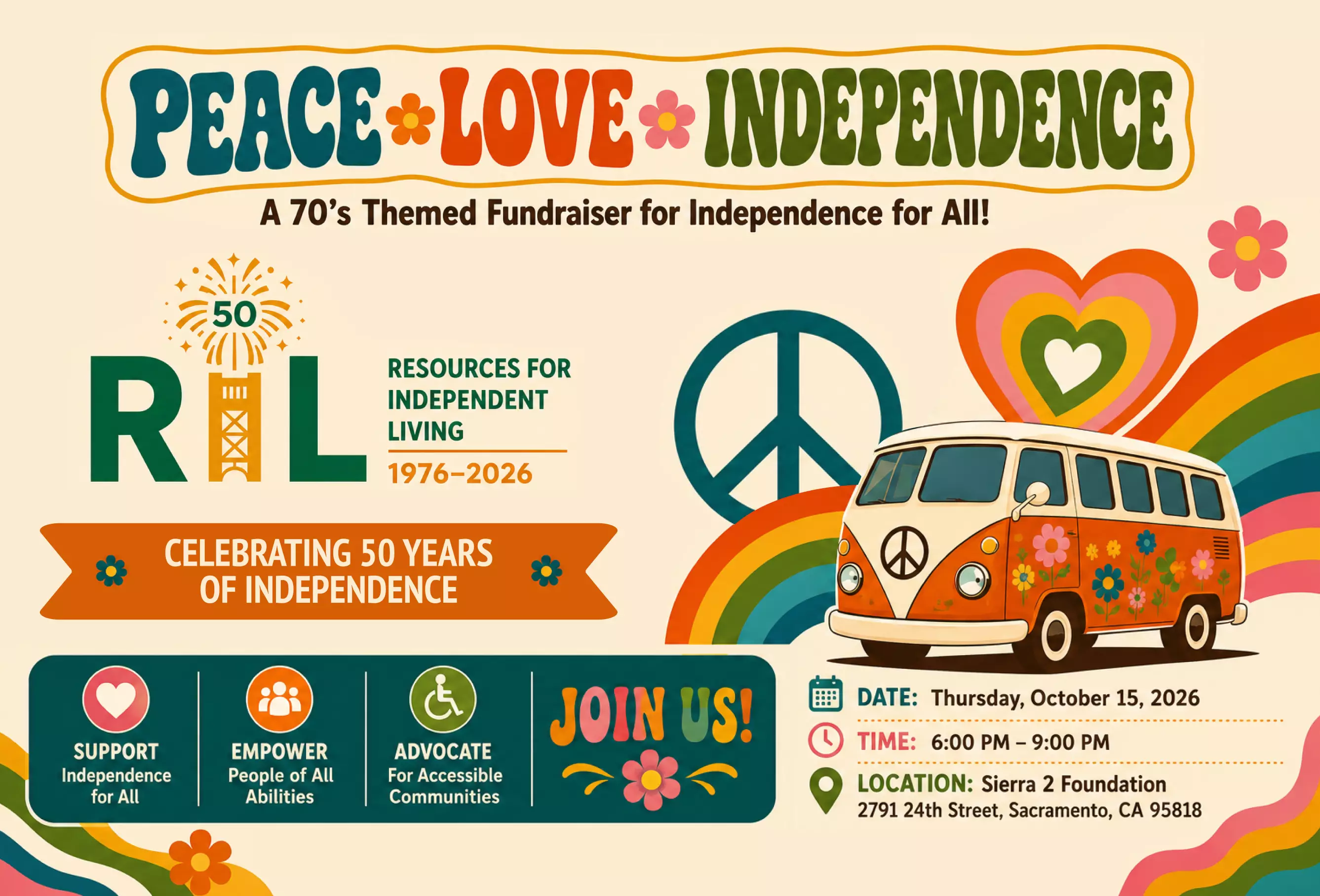 Peace, Love, and Independence (with graphic of a vintage VW bus and peace sign, rainbows, and flower images). A 70's Themed Fundraiser for Independence for All! Celebrating 50 Years of Independence. Support Independence for All, Empower People of All Abilities, Advocate for Accessible Communities. Join Us! Date: Thursday, October 15, 2026. Time: 6pm to 9pm. Location: Sierra 2 Foundation, 2791 24th Street, Sacramento, CA 95818.